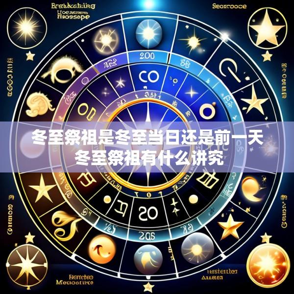 冬至祭祖是冬至当日还是前一天 冬至祭祖有什么讲究