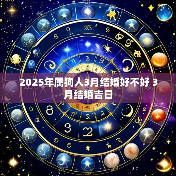 2025年属狗人3月结婚好不好 3月结婚吉日