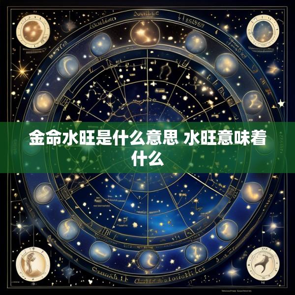 金命水旺是什么意思 水旺意味着什么