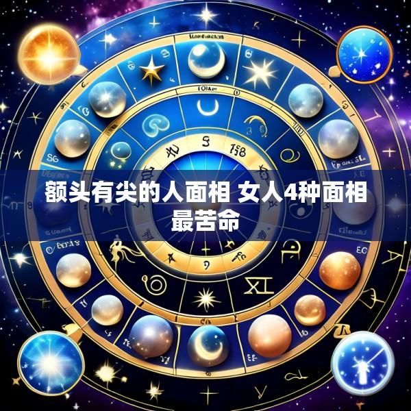 额头有尖的人面相 女人4种面相最苦命