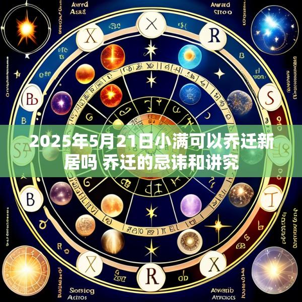 2025年5月21日小满可以乔迁新居吗 乔迁的忌讳和讲究