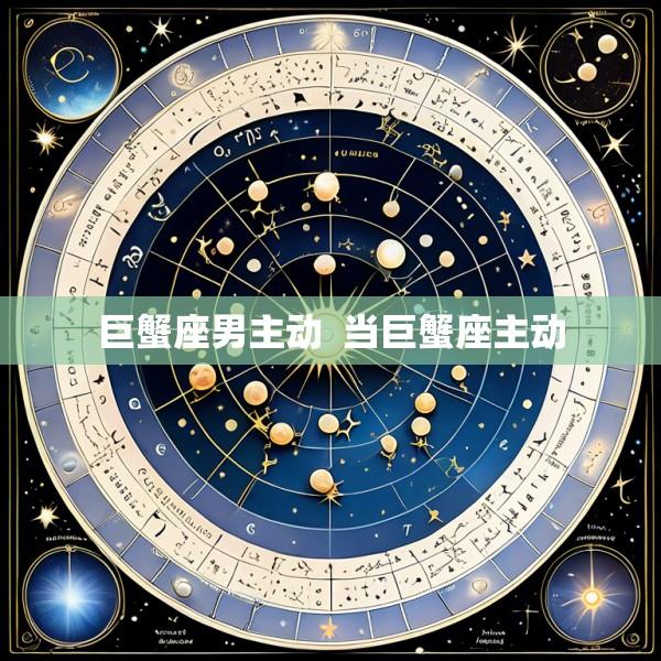 巨蟹座男主动  当巨蟹座主动