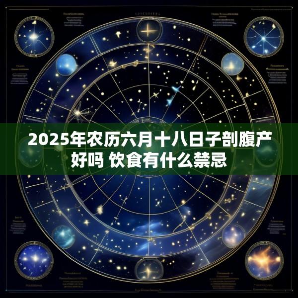 2025年农历六月十八日子剖腹产好吗 饮食有什么禁忌