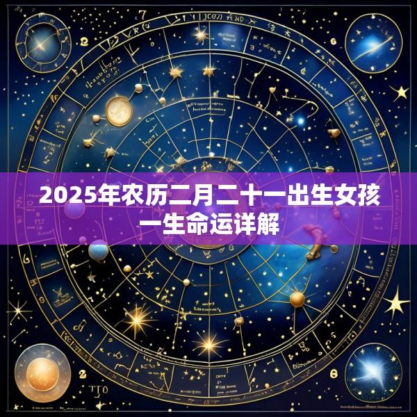 2025年农历二月二十一出生女孩一生命运详解