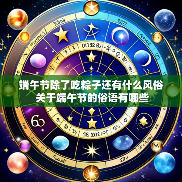 端午节除了吃粽子还有什么风俗 关于端午节的俗语有哪些