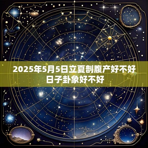 2025年5月5日立夏剖腹产好不好 日子卦象好不好