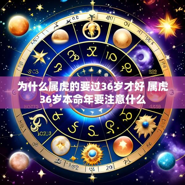 为什么属虎的要过36岁才好 属虎36岁本命年要注意什么