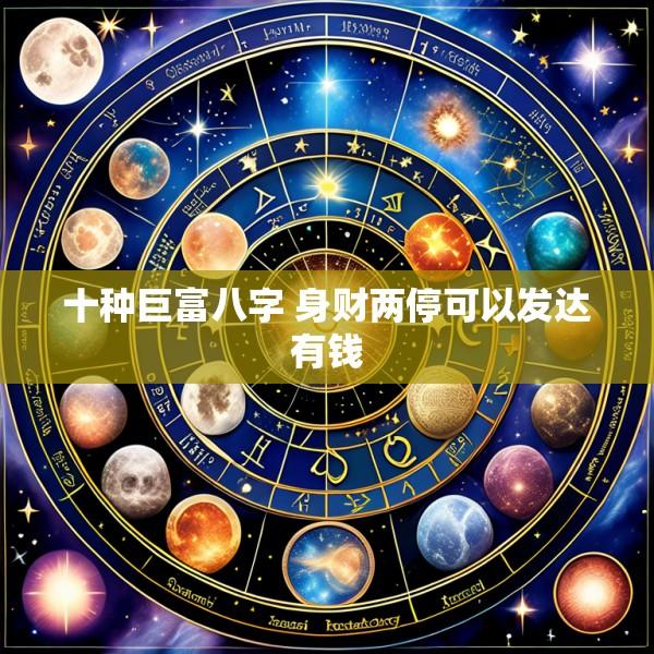 十种巨富八字 身财两停可以发达有钱