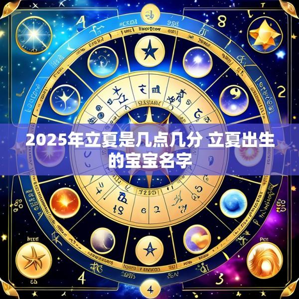 2025年立夏是几点几分 立夏出生的宝宝名字