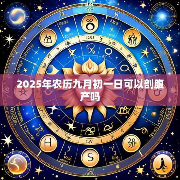 2025年农历九月初一日可以剖腹产吗