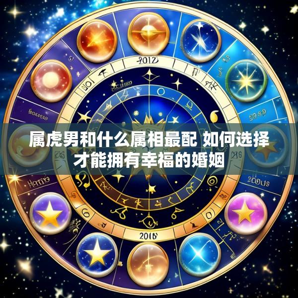 属虎男和什么属相最配 如何选择才能拥有幸福的婚姻