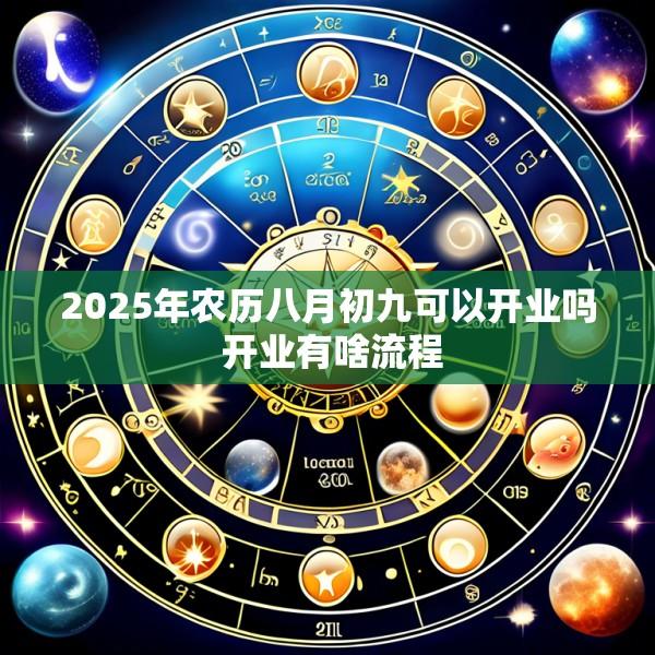 2025年农历八月初九可以开业吗 开业有啥流程