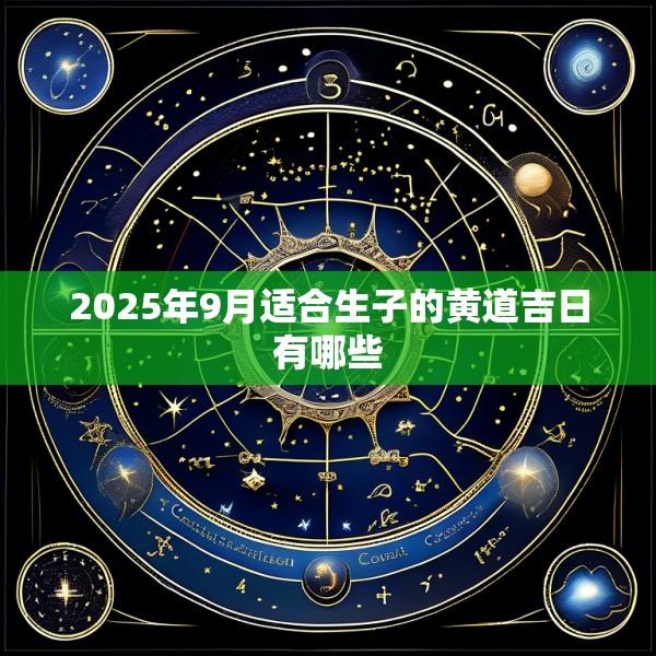 2025年9月适合生子的黄道吉日有哪些