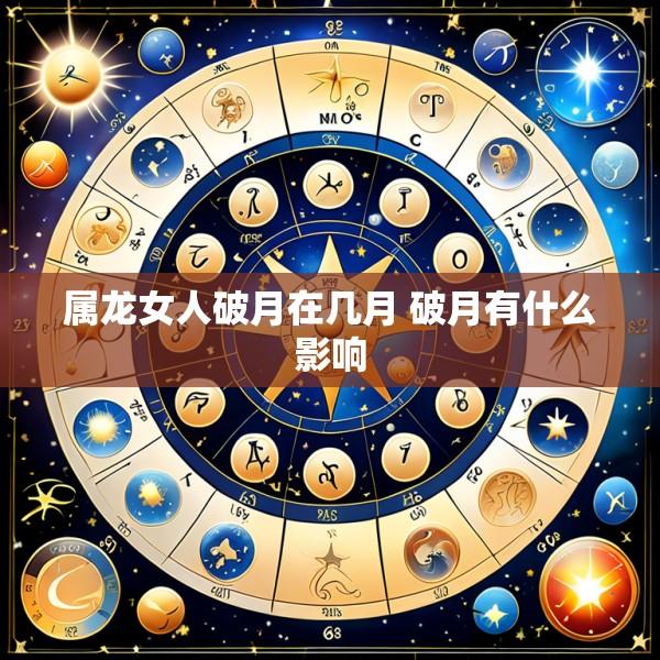 属龙女人破月在几月 破月有什么影响