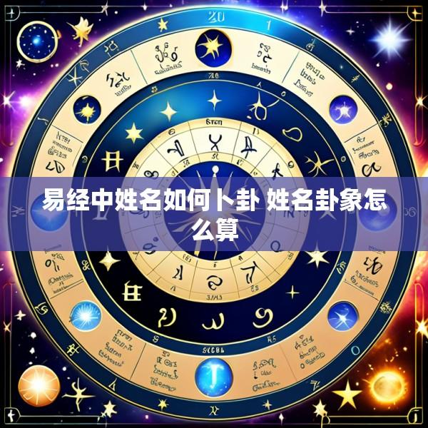 易经中姓名如何卜卦 姓名卦象怎么算