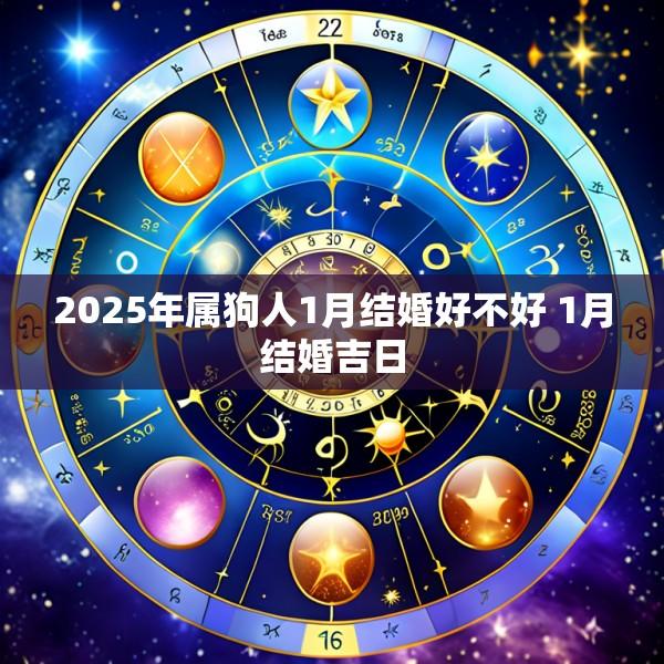 2025年属狗人1月结婚好不好 1月结婚吉日