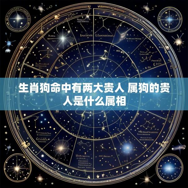生肖狗命中有两大贵人 属狗的贵人是什么属相