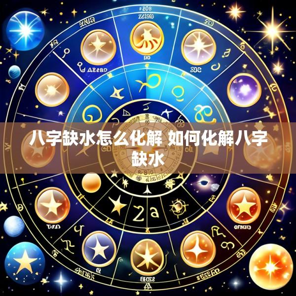八字缺水怎么化解 如何化解八字缺水