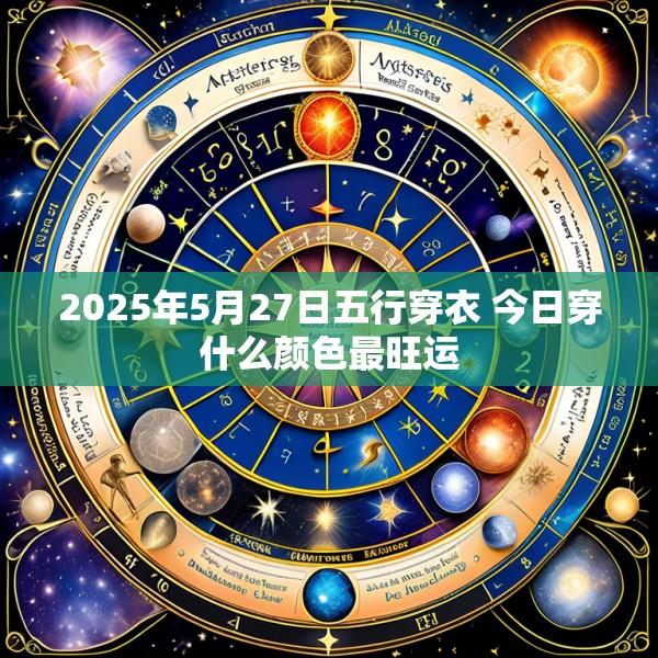 2025年5月27日五行穿衣 今日穿什么颜色最旺运