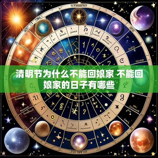 清明节为什么不能回娘家 不能回娘家的日子有哪些