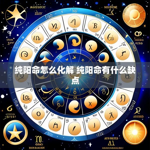 纯阳命怎么化解 纯阳命有什么缺点