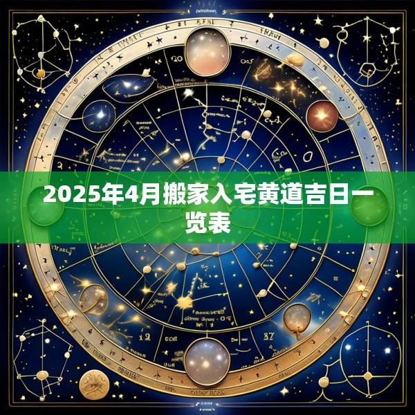 2025年4月搬家入宅黄道吉日一览表