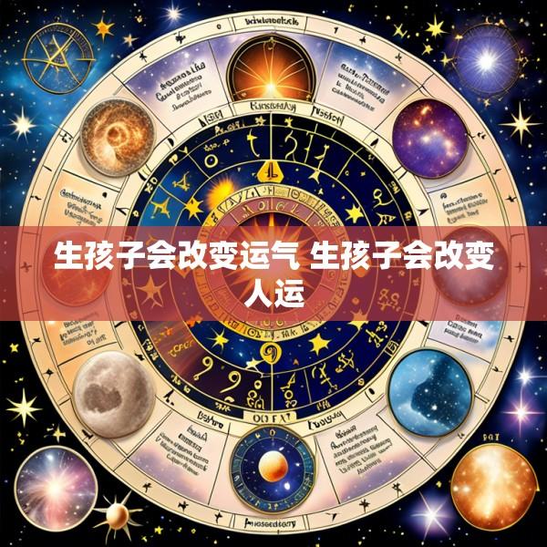 生孩子会改变运气 生孩子会改变人运