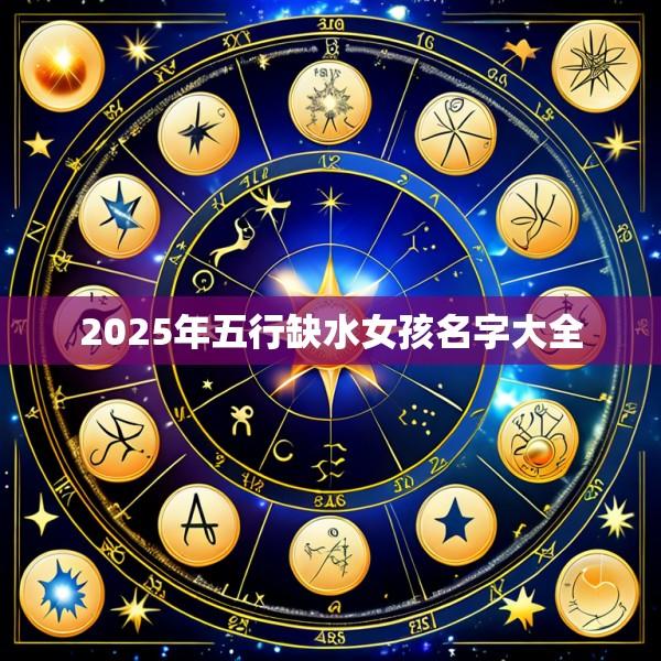 2025年五行缺水女孩名字大全