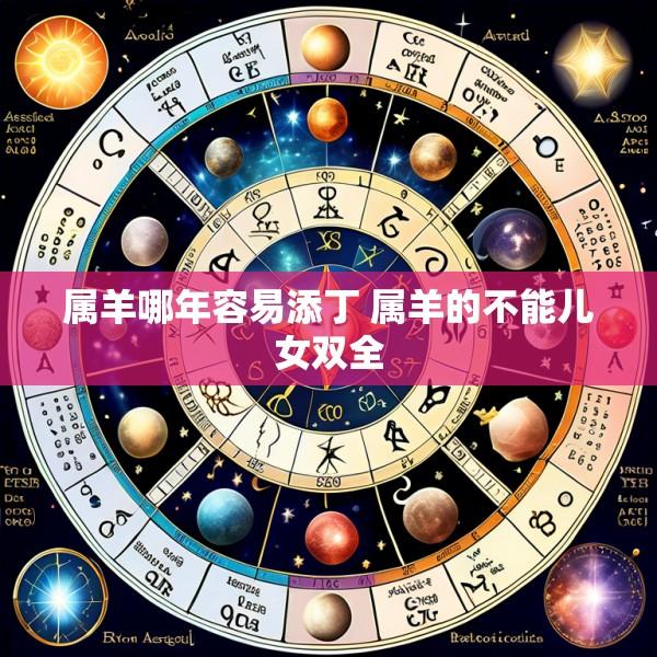 属羊哪年容易添丁 属羊的不能儿女双全