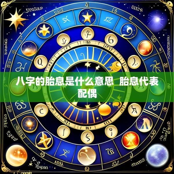 八字的胎息是什么意思  胎息代表配偶