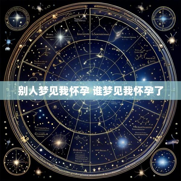 别人梦见我怀孕 谁梦见我怀孕了