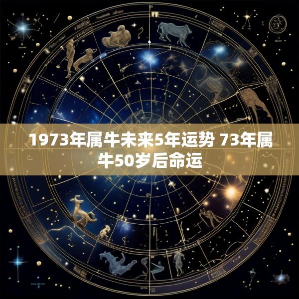 1973年属牛未来5年运势 73年属牛50岁后命运