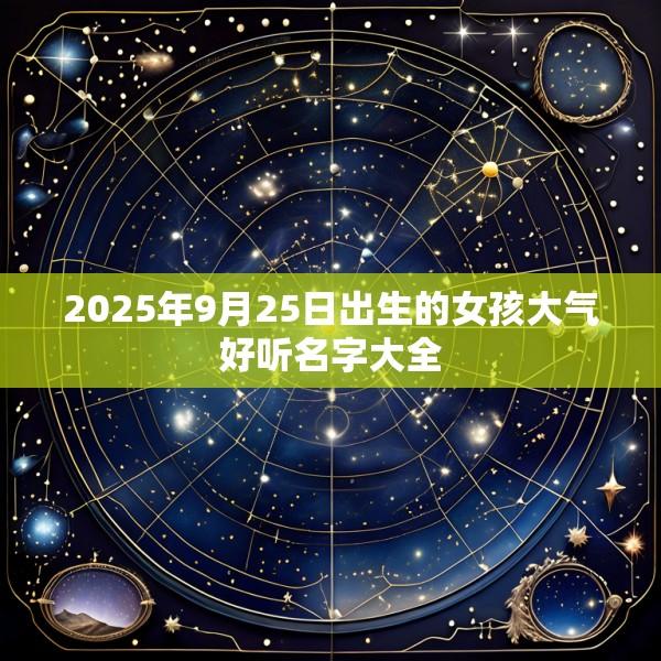 2025年9月25日出生的女孩大气好听名字大全