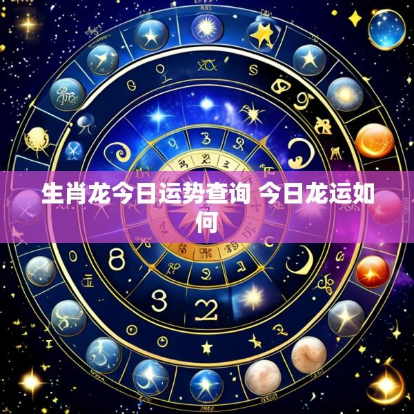 生肖龙今日运势查询 今日龙运如何