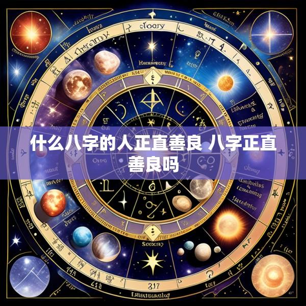 什么八字的人正直善良 八字正直善良吗