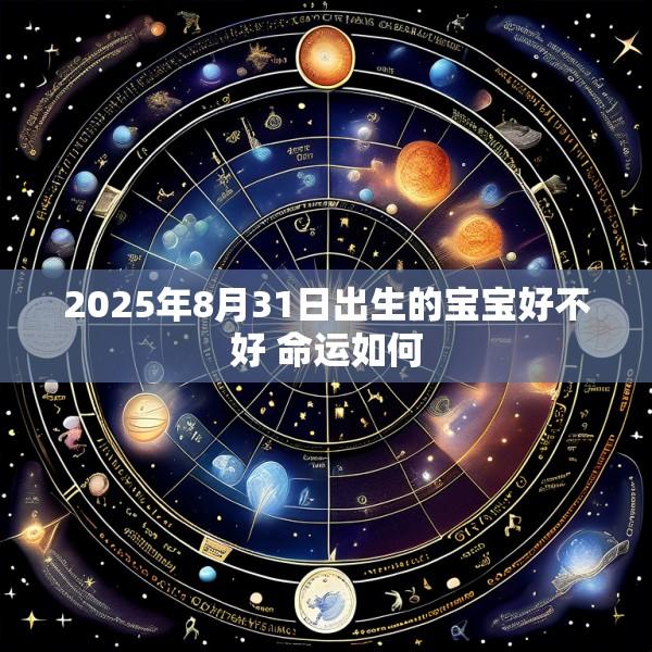 2025年8月31日出生的宝宝好不好 命运如何