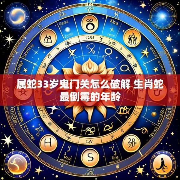 属蛇33岁鬼门关怎么破解 生肖蛇最倒霉的年龄