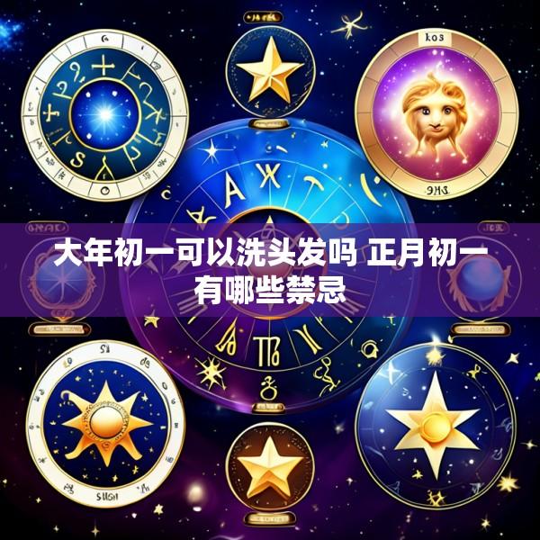 大年初一可以洗头发吗 正月初一有哪些禁忌