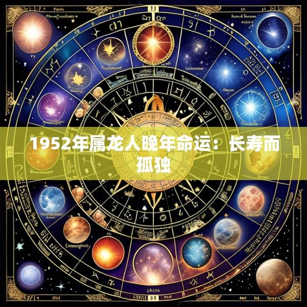 1952年属龙人晚年命运：长寿而孤独