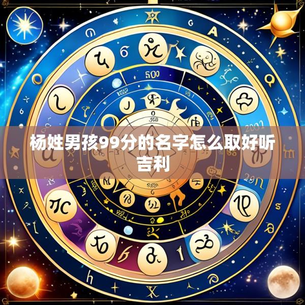 杨姓男孩99分的名字怎么取好听吉利