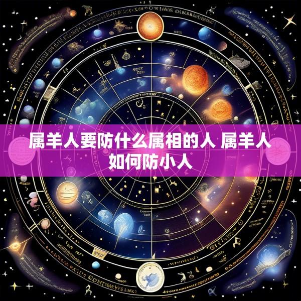 属羊人要防什么属相的人 属羊人如何防小人