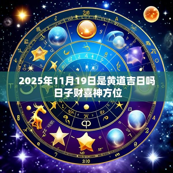 2025年11月19日是黄道吉日吗 日子财喜神方位