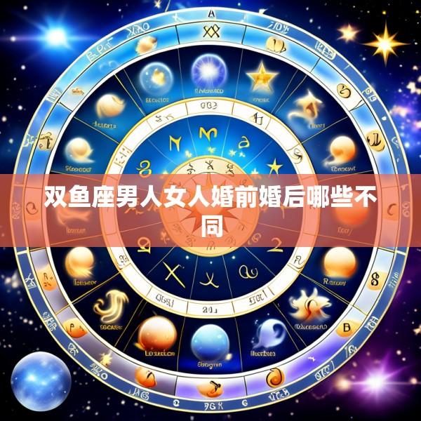 双鱼座男人女人婚前婚后哪些不同