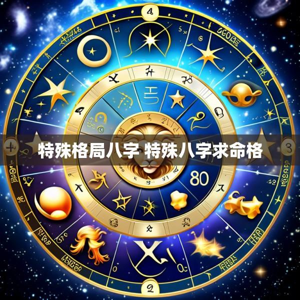 特殊格局八字 特殊八字求命格