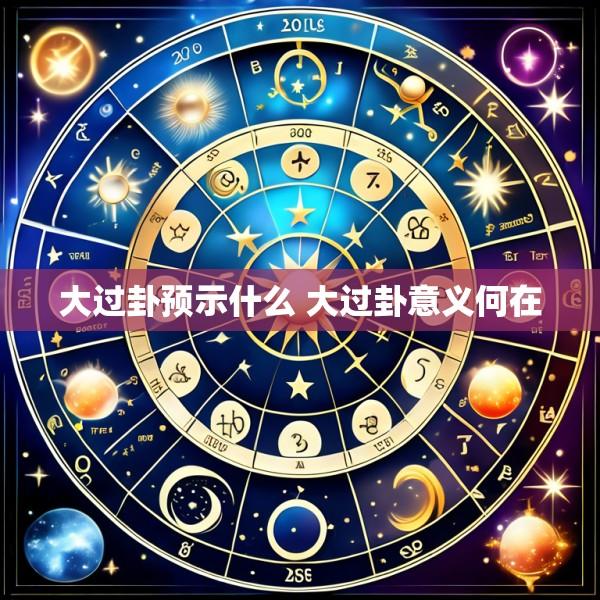 大过卦预示什么 大过卦意义何在