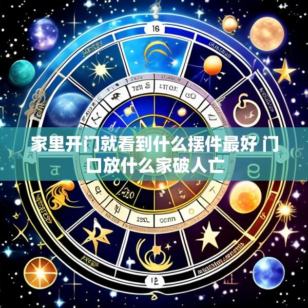 家里开门就看到什么摆件最好 门口放什么家破人亡