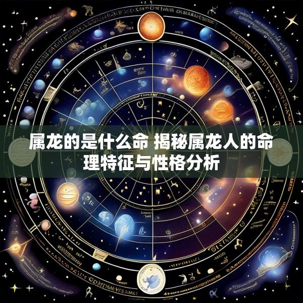 属龙的是什么命 揭秘属龙人的命理特征与性格分析