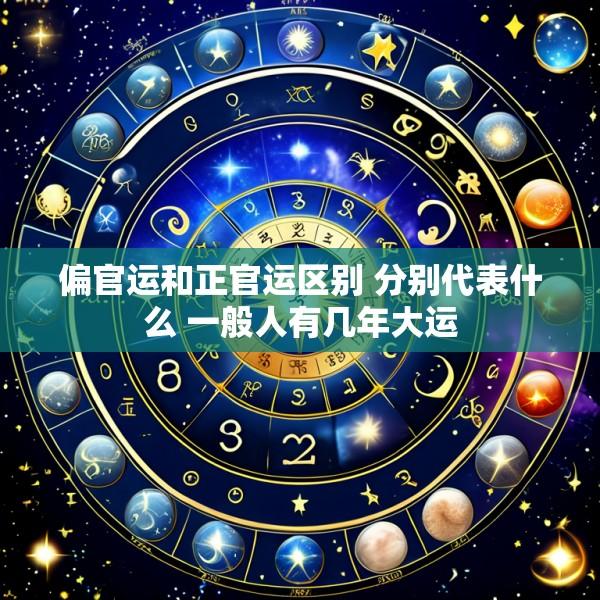 偏官运和正官运区别 分别代表什么 一般人有几年大运