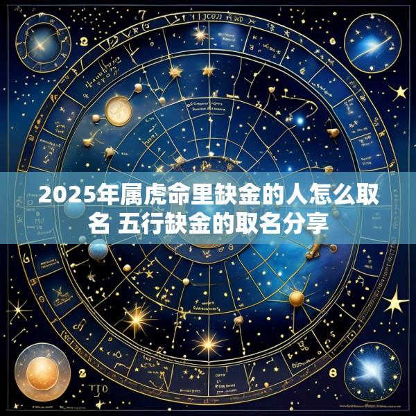 2025年属虎命里缺金的人怎么取名 五行缺金的取名分享