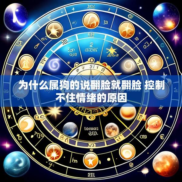 为什么属狗的说翻脸就翻脸 控制不住情绪的原因